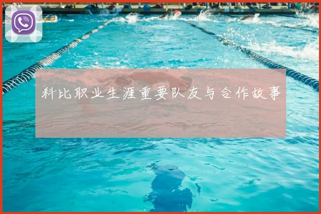 科比职业生涯重要队友与合作故事