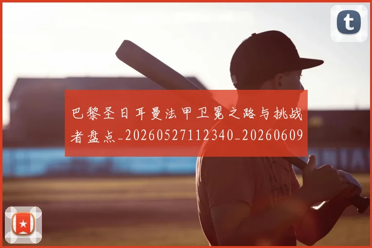 巴黎圣日耳曼法甲卫冕之路与挑战者盘点_20260527112340_20260609172124